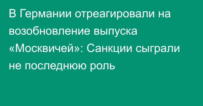 В Германии отреагировали на возобновление выпуска «Москвичей»: Санкции сыграли не последнюю роль