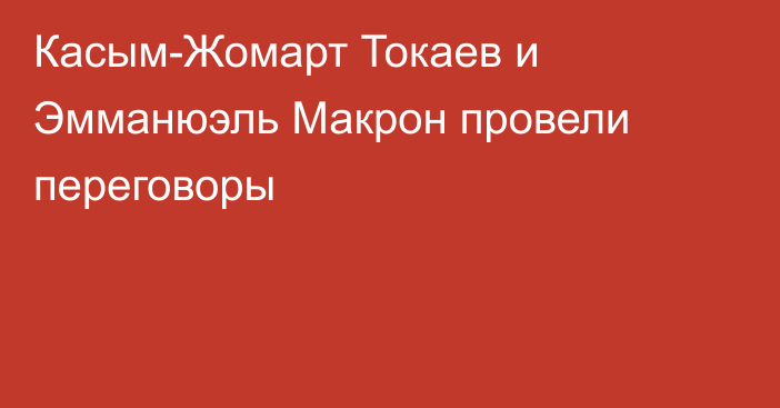 Касым-Жомарт Токаев и Эмманюэль Макрон провели переговоры