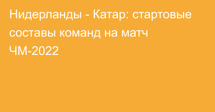 Нидерланды - Катар: стартовые составы команд на матч ЧМ-2022