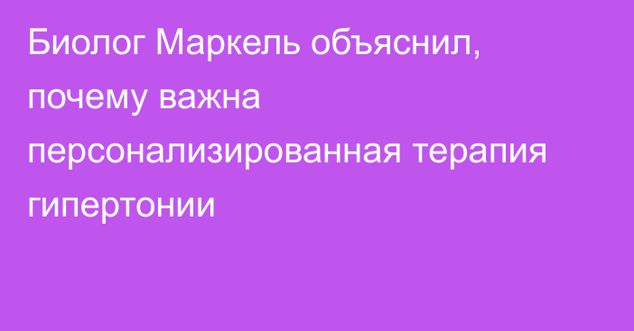 Биолог Маркель объяснил, почему важна персонализированная терапия гипертонии