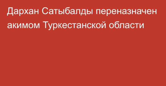 Дархан Сатыбалды переназначен акимом Туркестанской области