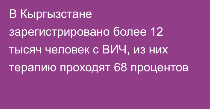 В Кыргызстане зарегистрировано более 12 тысяч человек с ВИЧ, из них терапию проходят 68 процентов