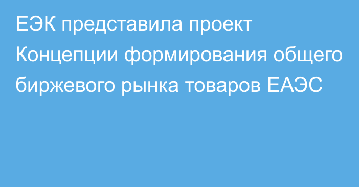 ЕЭК представила проект Концепции формирования общего биржевого рынка товаров ЕАЭС