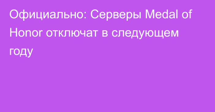 Официально: Серверы Medal of Honor отключат в следующем году