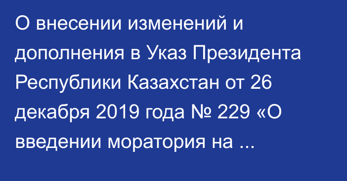 О внесении изменений и дополнения в Указ Президента Республики Казахстан от 26 декабря 2019 года № 229 «О введении моратория на проведение проверок и профилактического контроля и надзора с посещением в Республике Казахстан»