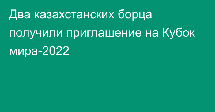 Два казахстанских борца получили приглашение на Кубок мира-2022