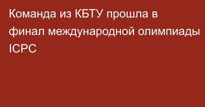 Команда из КБТУ прошла в финал международной олимпиады ICPC