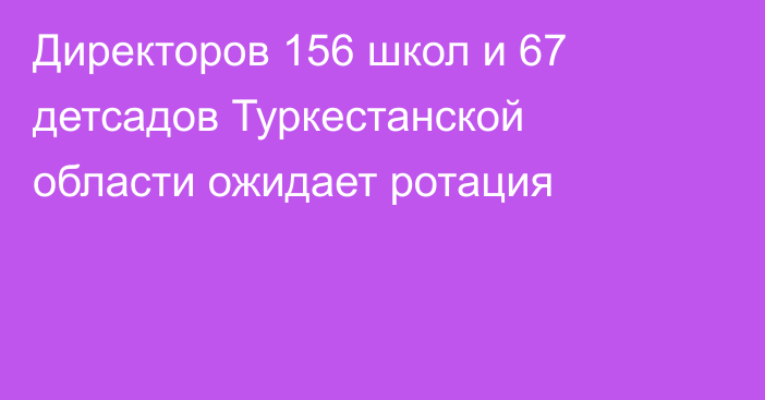 Директоров 156 школ и 67 детсадов Туркестанской области ожидает ротация