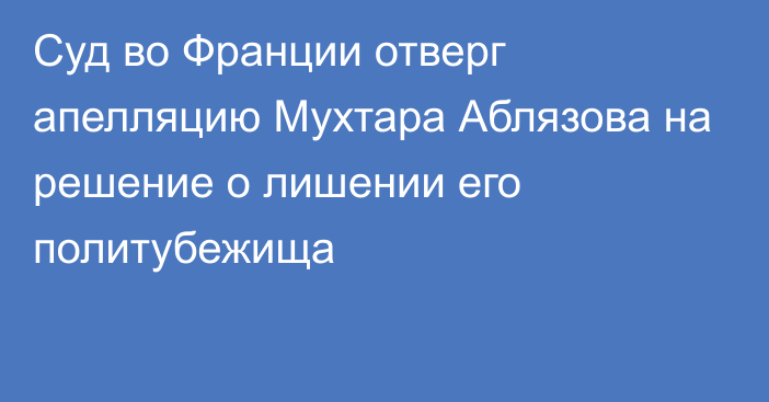 Суд во Франции отверг апелляцию Мухтара Аблязова на решение о лишении его  политубежища