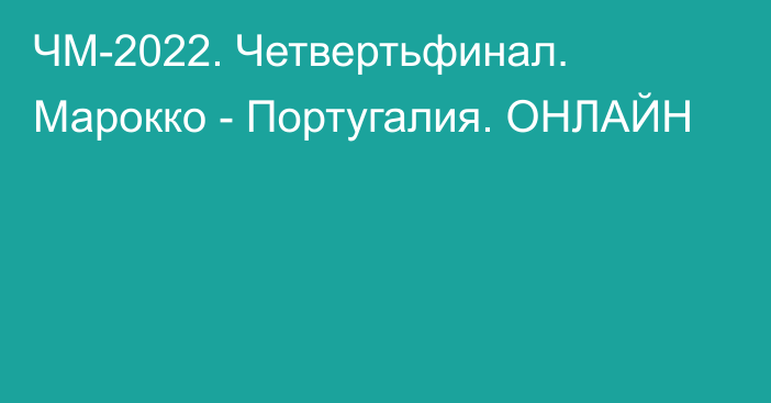 ЧМ-2022. Четвертьфинал. Марокко - Португалия. ОНЛАЙН