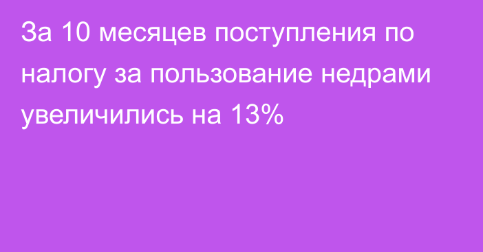 За 10 месяцев поступления по налогу за пользование недрами увеличились на 13%