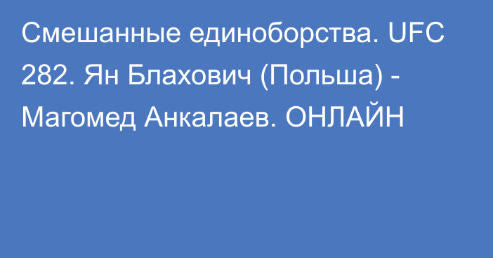 Смешанные единоборства. UFC 282. Ян Блахович (Польша) - Магомед Анкалаев. ОНЛАЙН