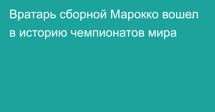 Вратарь сборной Марокко вошел в историю чемпионатов мира