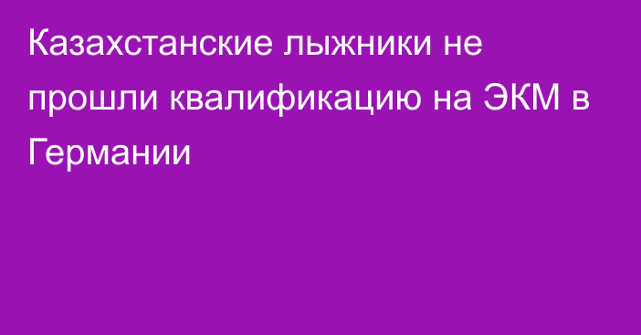 Казахстанские лыжники не прошли квалификацию на ЭКМ в Германии