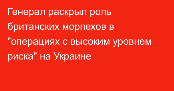 Генерал раскрыл роль британских морпехов в 