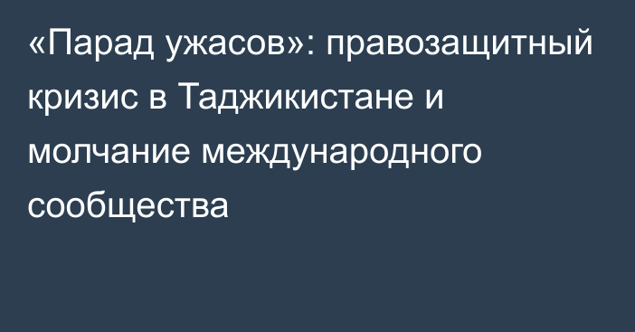 «Парад ужасов»: правозащитный кризис в Таджикистане и молчание международного сообщества