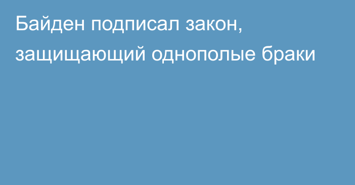 Байден подписал закон, защищающий однополые браки