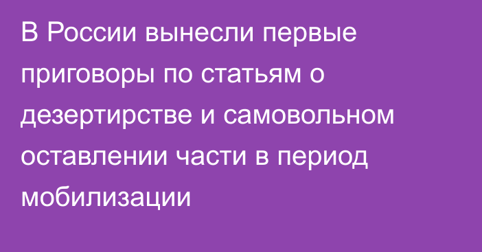 В России вынесли первые приговоры по статьям о дезертирстве и самовольном оставлении части в период мобилизации