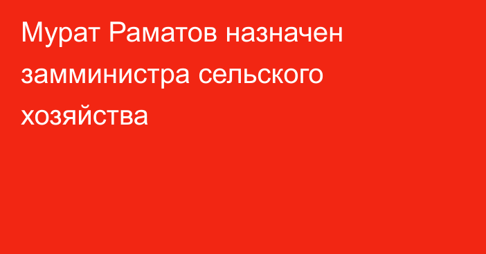 Мурат Раматов назначен замминистра сельского хозяйства