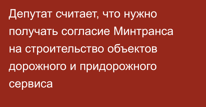 Депутат считает, что нужно получать согласие Минтранса на строительство объектов дорожного и придорожного сервиса