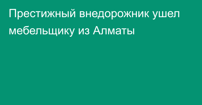 Престижный внедорожник ушел мебельщику из Алматы