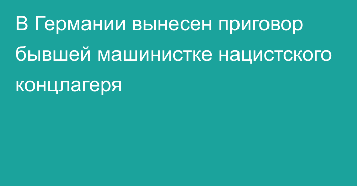 В Германии вынесен приговор бывшей машинистке нацистского концлагеря