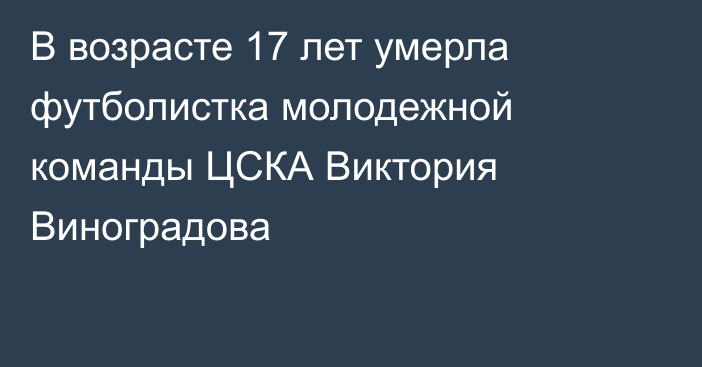 В возрасте 17 лет умерла футболистка молодежной команды ЦСКА Виктория Виноградова