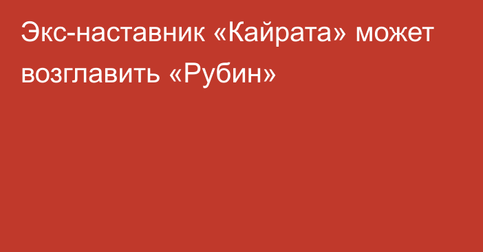 Экс-наставник «Кайрата» может возглавить «Рубин»