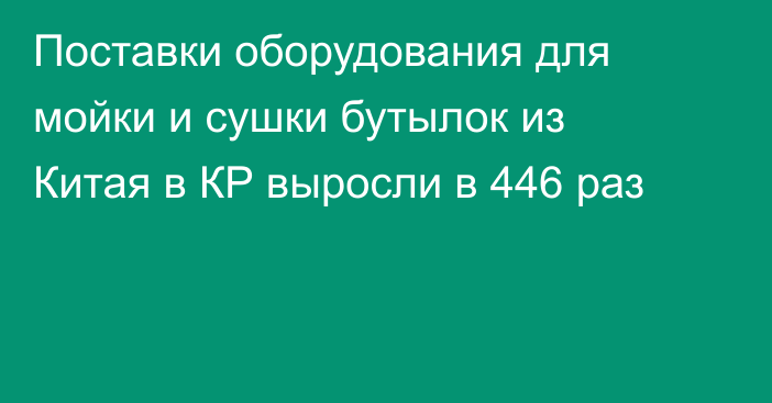 Поставки оборудования для мойки и сушки бутылок из Китая в КР выросли в 446 раз