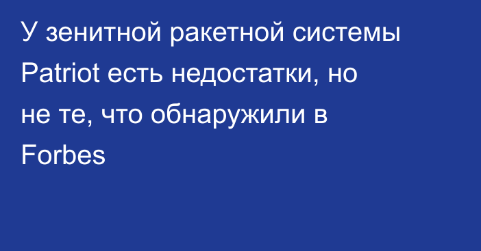 У зенитной ракетной системы Patriot есть недостатки, но не те, что обнаружили в Forbes