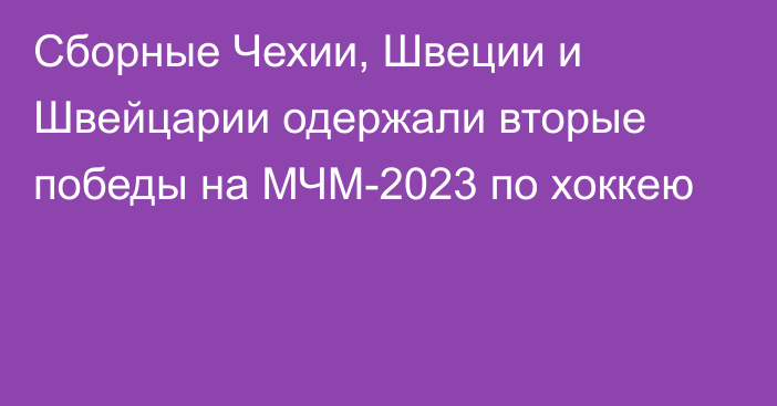 Сборные Чехии, Швеции и Швейцарии одержали вторые победы на МЧМ-2023 по хоккею