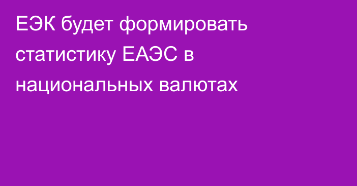 ЕЭК будет формировать статистику ЕАЭС в национальных валютах