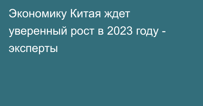 Экономику Китая ждет уверенный рост в 2023 году - эксперты