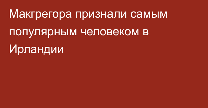 Макгрегора признали самым популярным человеком в Ирландии