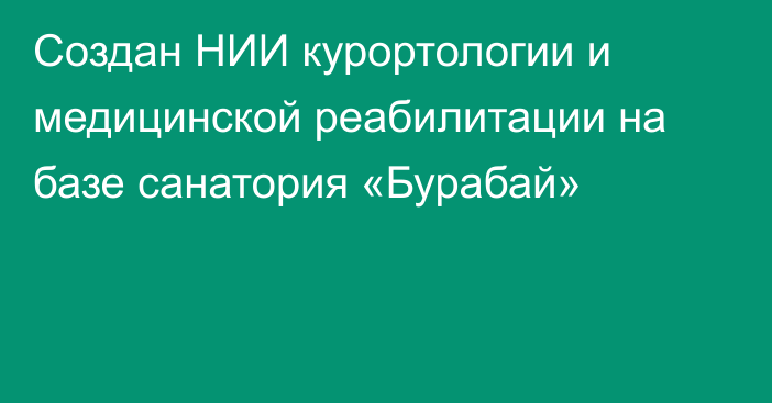 Создан НИИ курортологии и медицинской реабилитации на базе санатория «Бурабай»