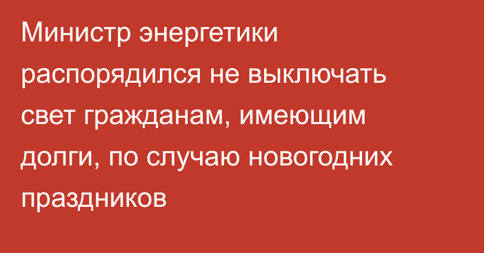 Министр энергетики распорядился не выключать свет гражданам, имеющим долги, по случаю новогодних праздников