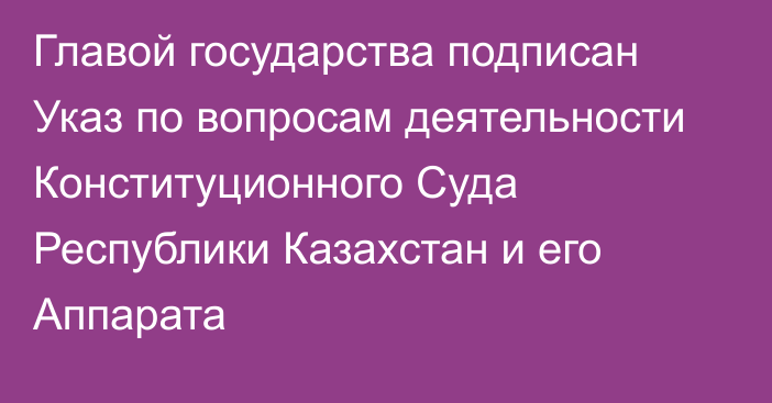 Главой государства подписан Указ по вопросам деятельности Конституционного Суда Республики Казахстан и его Аппарата