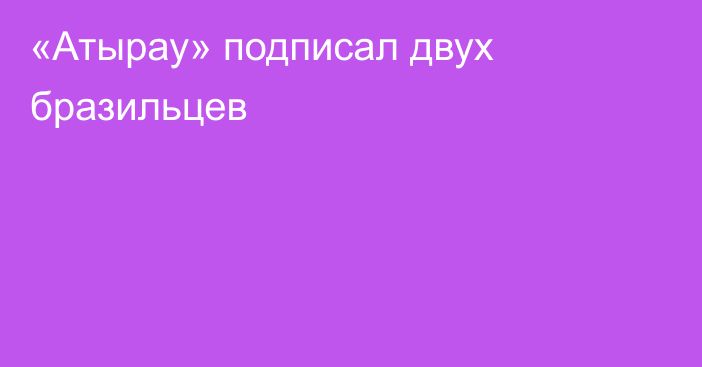 «Атырау» подписал двух бразильцев