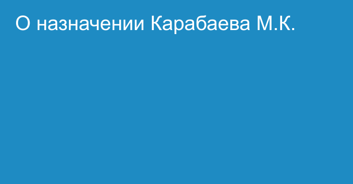 О назначении Карабаева М.К.