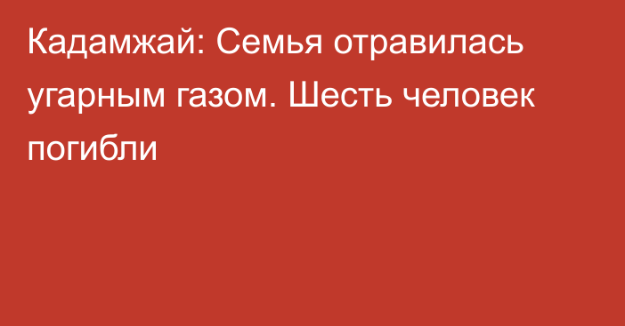 Кадамжай: Семья отравилась угарным газом. Шесть человек погибли