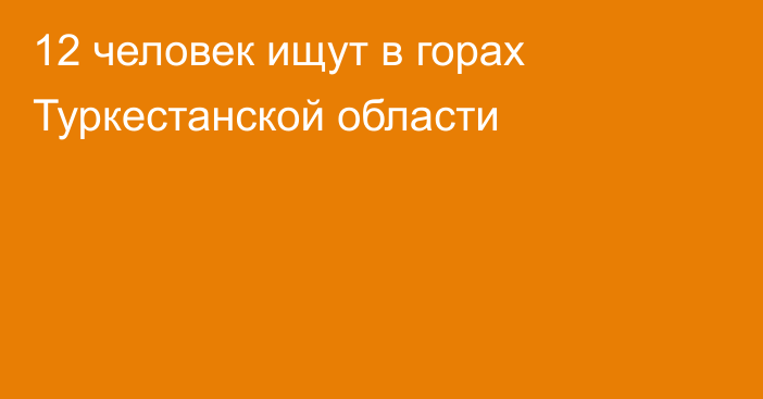 12 человек ищут в горах Туркестанской области