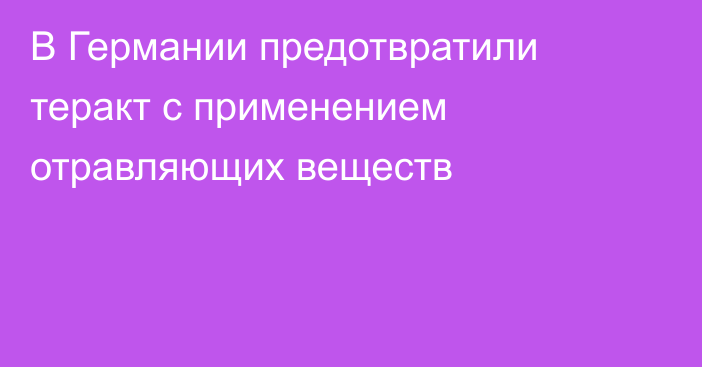 В Германии предотвратили теракт с применением отравляющих веществ