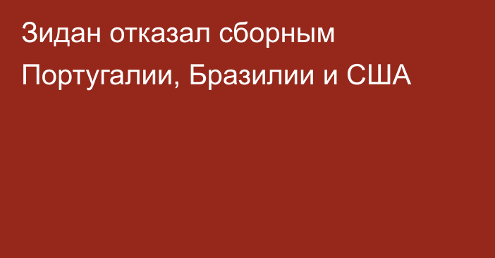 Зидан отказал сборным Португалии, Бразилии и США