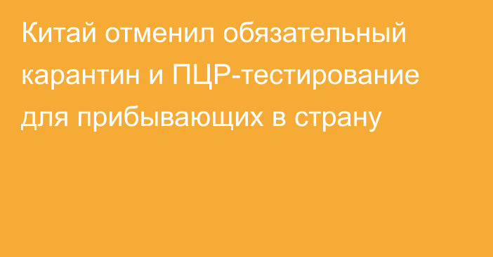 Китай отменил обязательный карантин и ПЦР-тестирование для прибывающих в страну