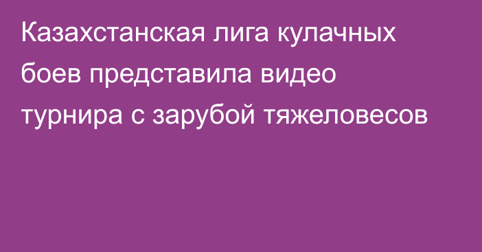 Казахстанская лига кулачных боев представила видео турнира с зарубой тяжеловесов