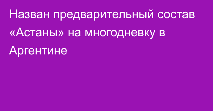 Назван предварительный состав «Астаны» на многодневку в Аргентине