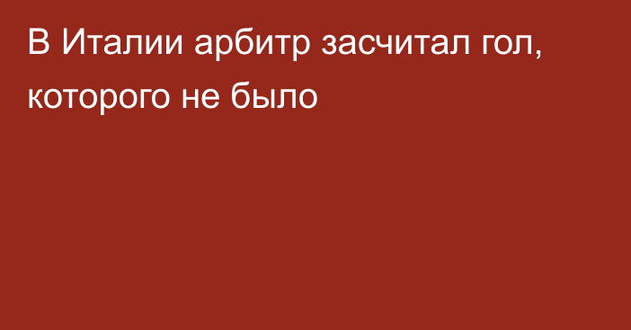 В Италии арбитр засчитал гол, которого не было