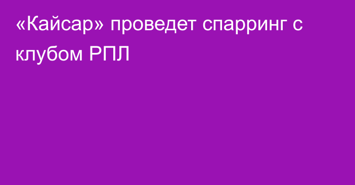 «Кайсар» проведет спарринг с клубом РПЛ