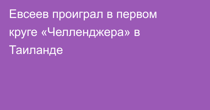 Евсеев проиграл в первом круге «Челленджера» в Таиланде