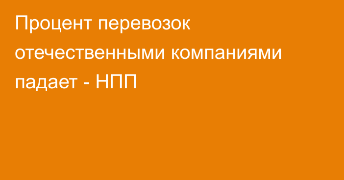 Процент перевозок отечественными компаниями падает - НПП